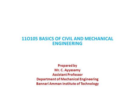 11O105 BASICS OF CIVIL AND MECHANICAL ENGINEERING Prepared by Mr. C. Ayyasamy Assistant Professor Department of Mechanical Engineering Bannari Amman Institute.