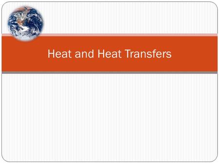 Heat and Heat Transfers. What is heat? Heat is a tricky word and can mean different things depending how you look at the definition. For our purposes.