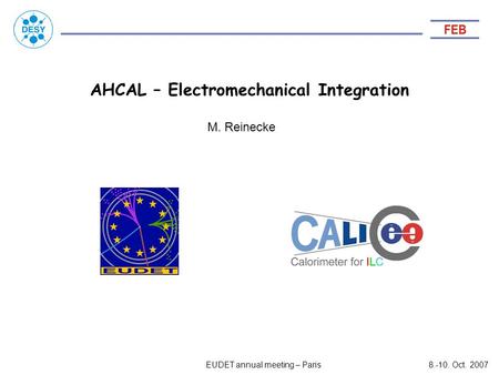 AHCAL – Electromechanical Integration EUDET annual meeting – Paris8.-10. Oct. 2007 M. Reinecke.