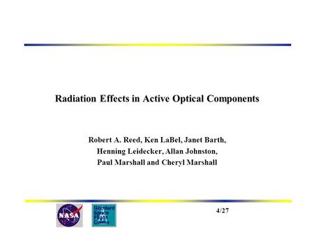 4/27 Radiation Effects in Active Optical Components Robert A. Reed, Ken LaBel, Janet Barth, Henning Leidecker, Allan Johnston, Paul Marshall and Cheryl.