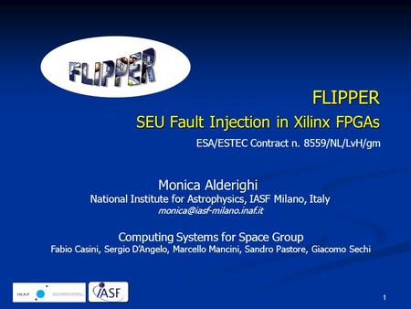 1 FLIPPER SEU Fault Injection in Xilinx FPGAs Monica Alderighi National Institute for Astrophysics, IASF Milano, Italy Computing.