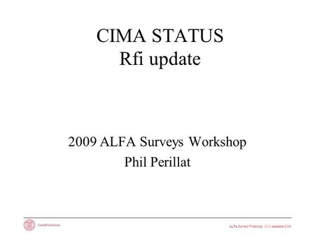 ALFA Surveys Workshop: 10-11 december 2009 CIMA STATUS Rfi update 2009 ALFA Surveys Workshop Phil Perillat.
