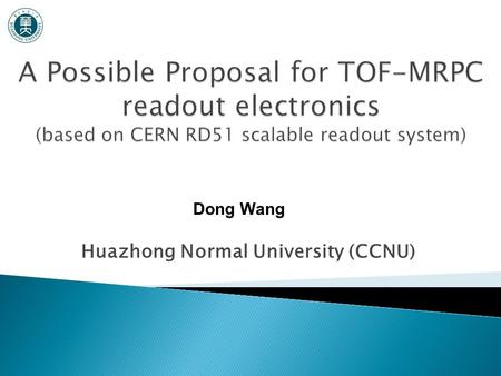 Huazhong Normal University (CCNU) Dong Wang.  Introduction to the Scalable Readout System  MRPC Readout Specification  Application of the SRS to CMB-MRPC.
