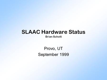SLAAC Hardware Status Brian Schott Provo, UT September 1999.