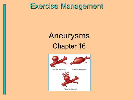 Exercise Management Aneurysms Chapter 16. Exercise Management Pathophysiology Aneurysms can be caused by congenital or acquired diseases, are usually.