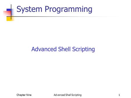 Chapter Nine Advanced Shell Scripting1 System Programming Advanced Shell Scripting.