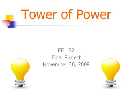 Tower of Power EF 152 Final Project November 30, 2009.