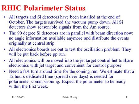 11/18/2003Haixin Huang1 RHIC Polarimeter Status All targets and Si detectors have been installed at the end of October. The targets survived the vacuum.