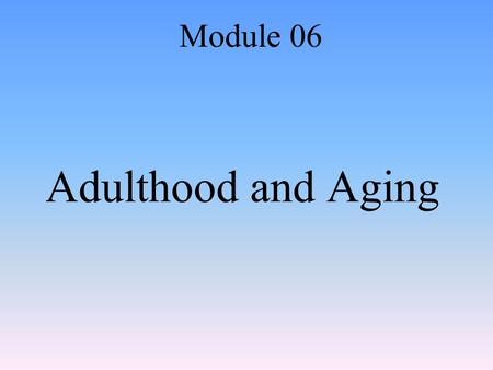 Adulthood and Aging Module 06.