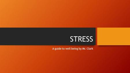 STRESS A guide to well being by Mr. Clark. Maslows Heirarchy of Needs.