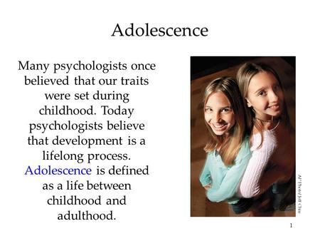 1 Adolescence Many psychologists once believed that our traits were set during childhood. Today psychologists believe that development is a lifelong process.