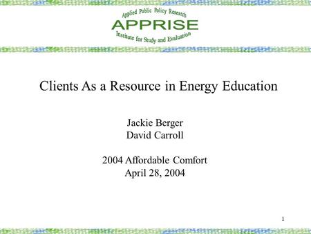 1 Clients As a Resource in Energy Education Jackie Berger David Carroll 2004 Affordable Comfort April 28, 2004.