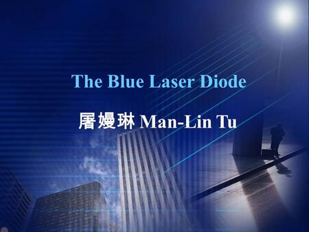 2003/5/12 國立彰化師範大學 - 屠嫚琳 1 The Blue Laser Diode 屠嫚琳 Man-Lin Tu.