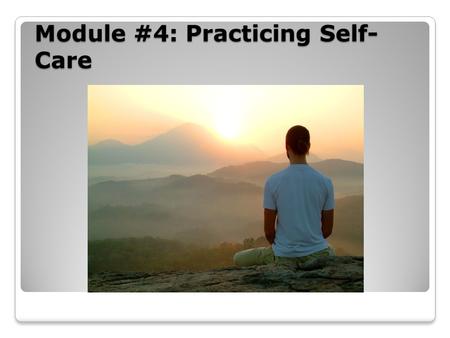 Module #4: Practicing Self- Care. Lesson One: Effects of Stress & Self-Care Techniques Identify physiological and psychological effects of stress. Identify.
