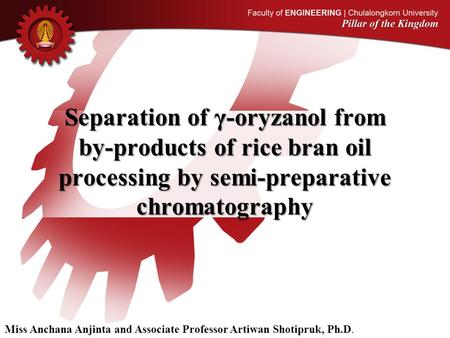 Separation of γ-oryzanol from by-products of rice bran oil processing by semi-preparative chromatography Miss Anchana Anjinta and Associate Professor.