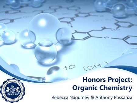 Honors Project: Organic Chemistry Rebecca Nagurney & Anthony Possanza.