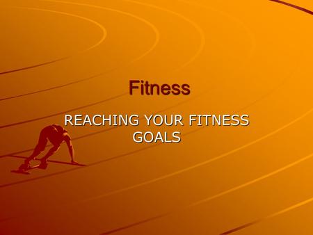 Fitness Fitness REACHING YOUR FITNESS GOALS BENEFITS OF EXERCISE/FITNESS Feel better Sleep better More energy Less body fat More muscle Feel more confident.