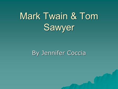 Mark Twain & Tom Sawyer By Jennifer Coccia. Mark Twain(1830s-1850s)  His real name is Samuel Clemens  Born in Florida, Missouri Nov.30 1835  John Marshall.