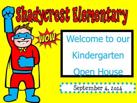 Welcome to our Kindergarten Open House September 4, 2014.