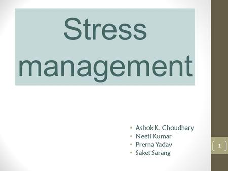 Stress management Ashok K. Choudhary Neeti Kumar Prerna Yadav Saket Sarang 1.