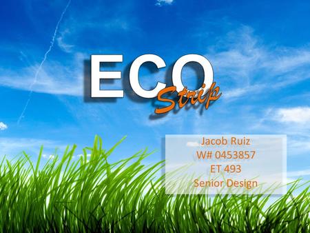 Jacob Ruiz W# 0453857 ET 493 Senior Design Jacob Ruiz W# 0453857 ET 493 Senior Design.