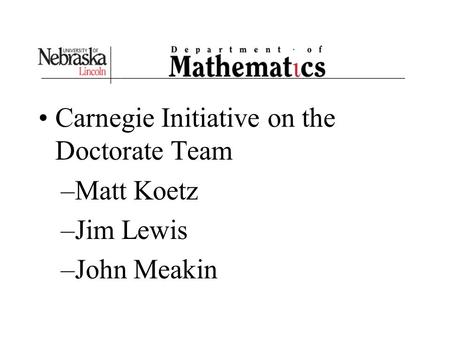 Carnegie Initiative on the Doctorate Team –Matt Koetz –Jim Lewis –John Meakin.