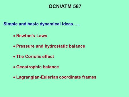 Simple and basic dynamical ideas…..  Newton’s Laws  Pressure and hydrostatic balance  The Coriolis effect  Geostrophic balance  Lagrangian-Eulerian.