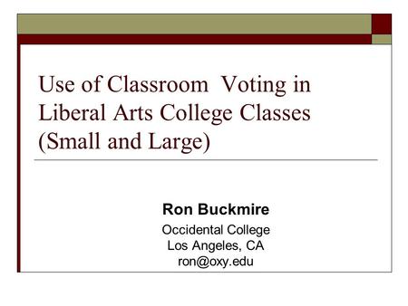 Use of Classroom Voting in Liberal Arts College Classes (Small and Large) Ron Buckmire Occidental College Los Angeles, CA