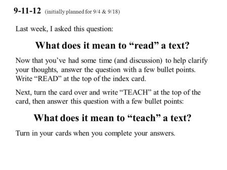 9-11-12 (initially planned for 9/4 & 9/18) Last week, I asked this question: What does it mean to “read” a text? Now that you’ve had some time (and discussion)