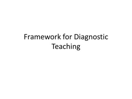 Framework for Diagnostic Teaching. Framework The framework for diagnostic teaching places a premium on tailoring programs that specifically fit all readers.