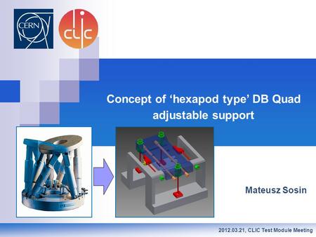 2012.03.21, CLIC Test Module Meeting Concept of ‘hexapod type’ DB Quad adjustable support Mateusz Sosin.