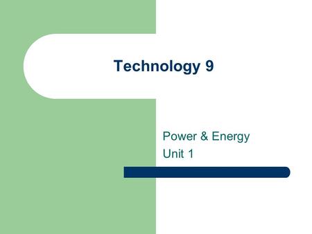 Technology 9 Power & Energy Unit 1. Topic 1: Mass and Force Topic 2: Work Energy and Power Topic 3: Sources, Forms, Conversion and Transmission of Energy.