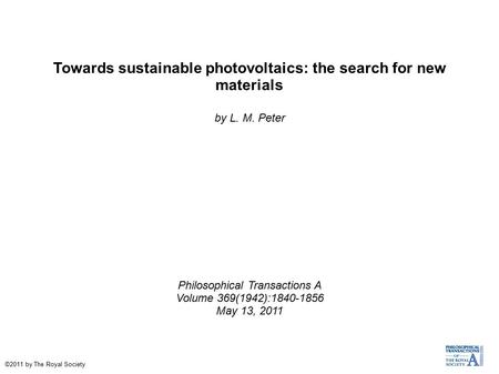 Towards sustainable photovoltaics: the search for new materials by L. M. Peter Philosophical Transactions A Volume 369(1942):1840-1856 May 13, 2011 ©2011.