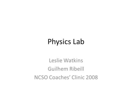 Physics Lab Leslie Watkins Guilhem Ribeill NCSO Coaches’ Clinic 2008.