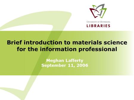 Meghan Lafferty September 11, 2006 Brief introduction to materials science for the information professional.