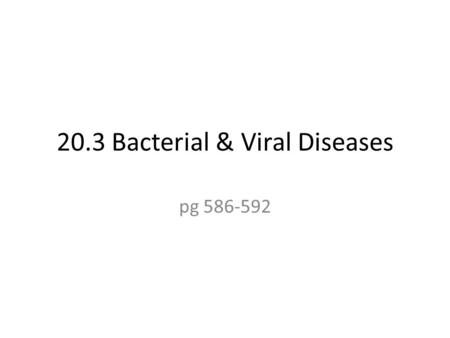 20.3 Bacterial & Viral Diseases pg 586-592. Pathogen- microorganisms that cause disease 2 ways: 1. destroy living cells; tuberculosis- destroys lung tissue.