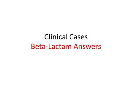 Clinical Cases Beta-Lactam Answers. Case 1 What antibiotic would you recommend for intravenous therapy in a 40yo BM with a Staphylococcus aureus (MSSA)