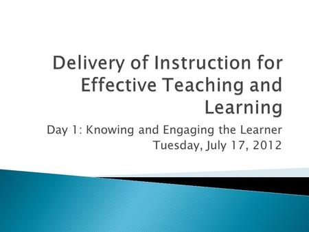 Day 1: Knowing and Engaging the Learner Tuesday, July 17, 2012.