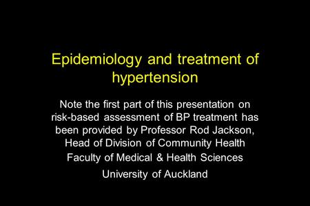Epidemiology and treatment of hypertension Note the first part of this presentation on risk-based assessment of BP treatment has been provided by Professor.