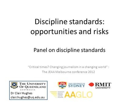 Discipline standards: opportunities and risks Panel on discipline standards “Critical times? Changing journalism in a changing world” : The JEAA Melbourne.