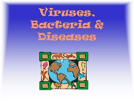 Viruses, Bacteria & Diseases