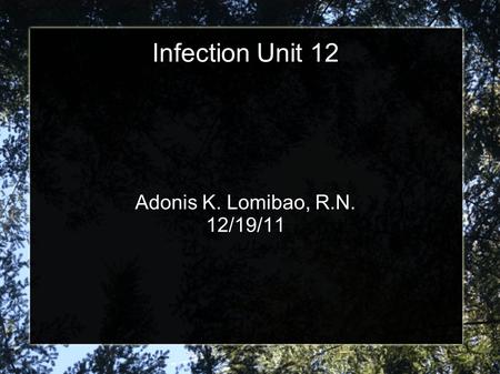Infection Unit 12 Adonis K. Lomibao, R.N. 12/19/11.