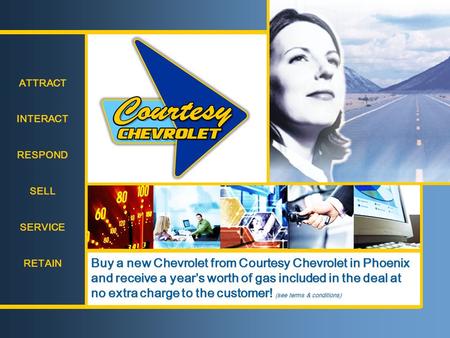 ATTRACT INTERACT RESPOND SELL SERVICE RETAIN ATTRACT INTERACT RESPOND SELL SERVICE RETAIN Buy a new Chevrolet from Courtesy Chevrolet in Phoenix and receive.