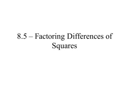 8.5 – Factoring Differences of Squares. Recall: Recall: Product of a Sum & a Difference.