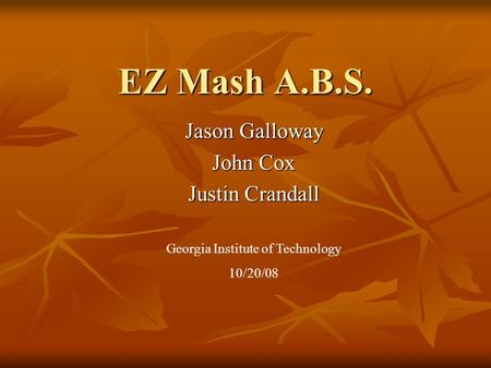 EZ Mash A.B.S. Jason Galloway John Cox Justin Crandall Georgia Institute of Technology 10/20/08.