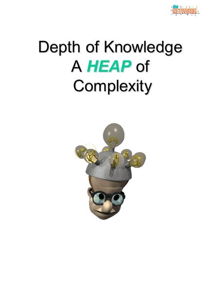 Depth of Knowledge A HEAP of Complexity. BLOOM’S TAXONOMYBLOOM’S REVISED TAXONOMY KNOWLEDGE “The recall of specifics and universals, involving little.