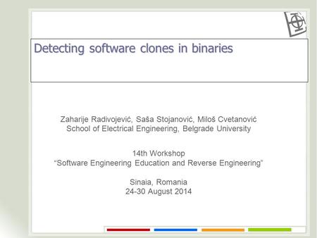 Detecting software clones in binaries Zaharije Radivojević, Saša Stojanović, Miloš Cvetanović School of Electrical Engineering, Belgrade University 14th.