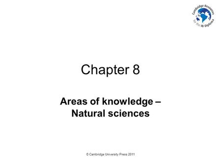 © Cambridge University Press 2011 Chapter 8 Areas of knowledge – Natural sciences.