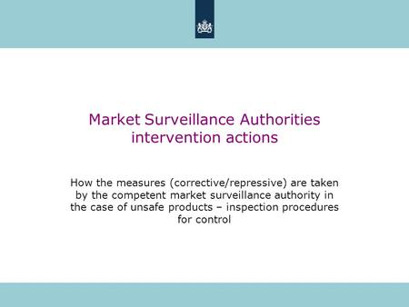 Market Surveillance Authorities intervention actions How the measures (corrective/repressive) are taken by the competent market surveillance authority.