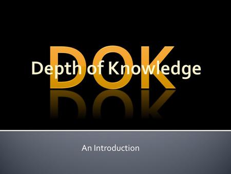 DOK Depth of Knowledge An Introduction.